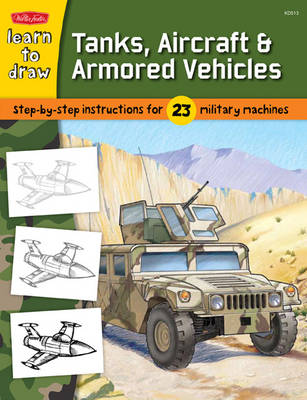 Learn to Draw Tanks, Aircraft & Armored Vehicles: Step-by-step Instructions for 23 Military Machines