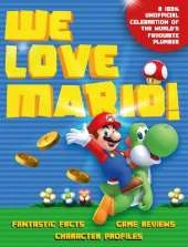We Love Mario: Fantastic Facts, Game Reviews, Character Profiles