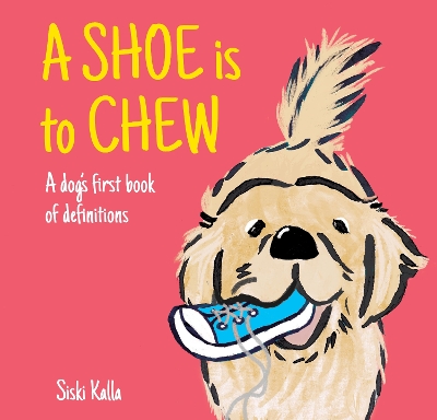 A Shoe is to Chew: a dog's first book of definitions