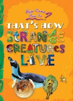 That's How Strange Creatures Live: Key stage 2: The Amazing Life of Bizarre Animals