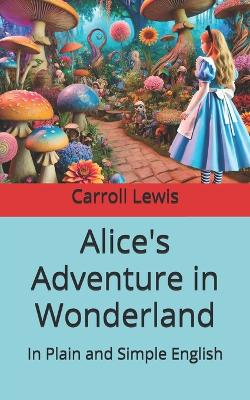 Alice's Adventure in Wonderland: In Plain and Simple English