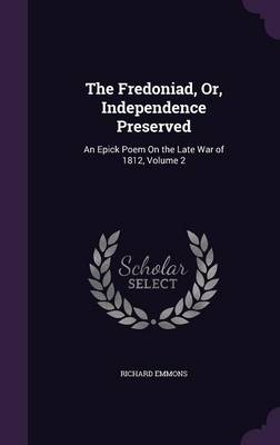 The Fredoniad, Or, Independence Preserved: An Epick Poem on the Late War of 1812, Volume 2