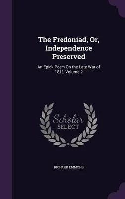 The Fredoniad, Or, Independence Preserved: An Epick Poem on the Late War of 1812, Volume 2