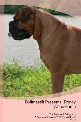 Bullmastiff Presents: Doggy Wordsearch The Bullmastiff Brings You A Doggy Wordsearch That You Will Love! Vol. 3