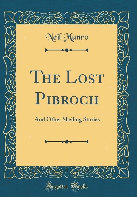 The Lost Pibroch: And Other Sheiling Stories (Classic Reprint)