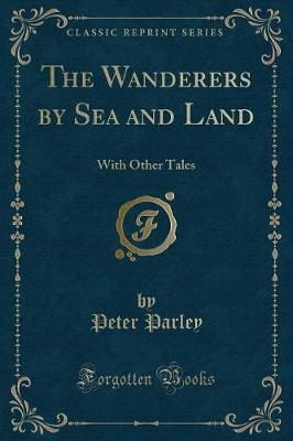The Wanderers by Sea and Land: With Other Tales (Classic Reprint)