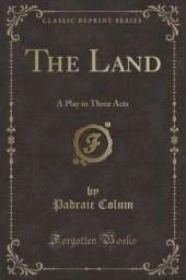 The Land: A Play in Three Acts (Classic Reprint)
