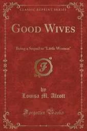 Good Wives: Being a Sequel to "Little Women" (Classic Reprint)