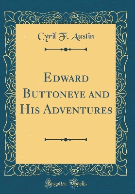 Edward Buttoneye and His Adventures (Classic Reprint)