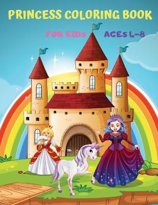 Princess Coloring Book for Kids: 50 Unique Coloring Pages Made To Encourage Coloring - Great Gift for Kids Ages 4-8 (Princess, Castels, Unicorns & More)
