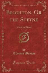 Brighton; Or the Steyne, Vol. 1 of 3: A Satirical Novel (Classic Reprint)