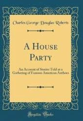 A House Party: An Account of Stories Told at a Gathering of Famous American Authors (Classic Reprint)