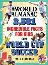 The World Almanac 2,501 Incredible Facts for Kids on World Cup Soccer