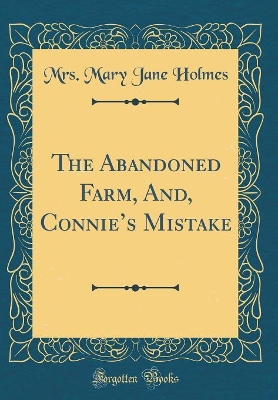 The Abandoned Farm, And, Connies Mistake (Classic Reprint)