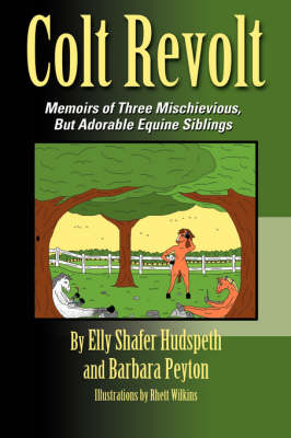 Colt Revolt: Memoirs of Three Mischievous, But Adorable Equine Siblings