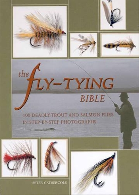 The Fly-Tying Bible: 100 Deadly Trout and Salmonflies in Step-by-Step Photographs