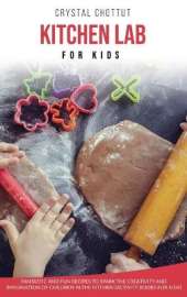 Kitchen Lab for Kids: Fantastic and Fun Recipes to Spark the Creativity and Imagination of Children in the Kitchen (Activity Book for Kids)