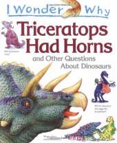 I Wonder Why Triceratops Had Horns: And Other Questions About Dinosaurs