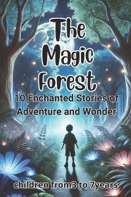 The Magic Forest: 10 Enchanted Stories of Adventure and Wonder