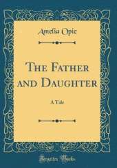 The Father and Daughter: A Tale (Classic Reprint)