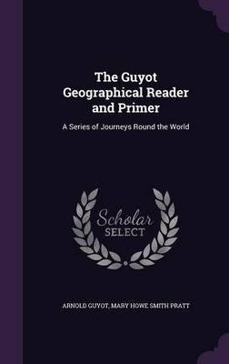 The Guyot Geographical Reader and Primer: A Series of Journeys Round the World