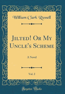 Jilted! Or My Uncle's Scheme, Vol. 2: A Novel (Classic Reprint)