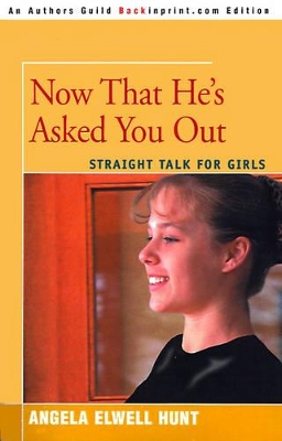 Now That He's Asked You Out: Straight Talk for Girls