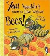 You Wouldn't Want To Live Without Bees!