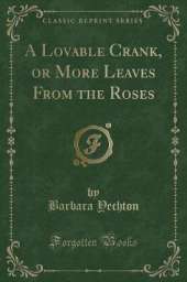 A Lovable Crank, or More Leaves From the Roses (Classic Reprint)