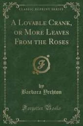 A Lovable Crank, or More Leaves From the Roses (Classic Reprint)