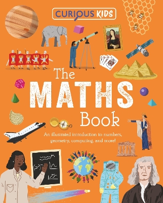 Curious Kids: The Maths Book: An Illustrated Introduction to Numbers, Geometry, Computing, and More!