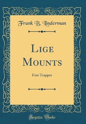 Lige Mounts: Free Trapper (Classic Reprint)