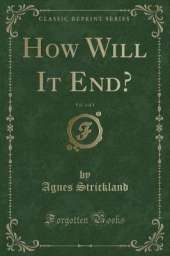 How Will It End?, Vol. 1 of 3 (Classic Reprint)