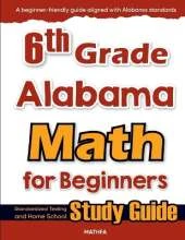 6th Grade Alabama Math for Beginners: Standardized Testing and Home school Study Guide