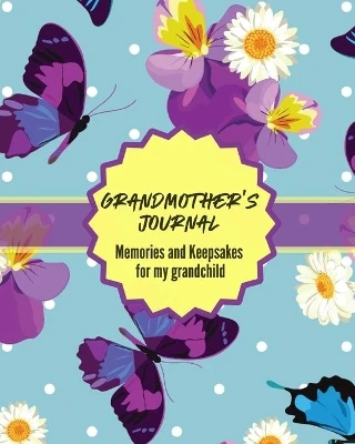 Grandma's Journal Memories and Keepsakes For My Grandchild: Keepsake Memories For My Grandchild Gift Of Stories and Wisdom Wit Words of Advice