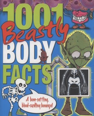 1001 Beastly Body Facts: A Bone Rattling, Blood Curdling Bonanza