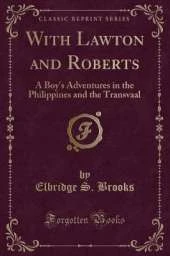 With Lawton and Roberts: A Boy's Adventures in the Philippines and the Transvaal (Classic Reprint)