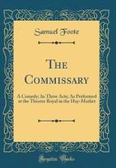 The Commissary: A Comedy; In Three Acts; As Performed at the Theatre Royal in the Hay-Market (Classic Reprint)