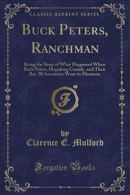 Buck Peters, Ranchman: Being the Story of What Happened When Buck Peters, Hopalong Cassidy, and Their Bar-20 Associates Went to Montana (Classic Reprint)