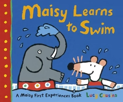 Maisy Learns to Swim: A reassuring story for any nervous new swimmers, perfect for boys and girls age 3, 4 or 5