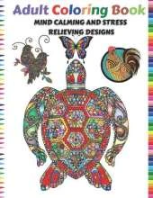 Adult Coloring Book: mind calming and stress relieving designs animal and nature inspired patterns