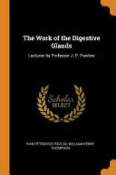 The Work of the Digestive Glands: Lectures by Professor J. P. Pawlow
