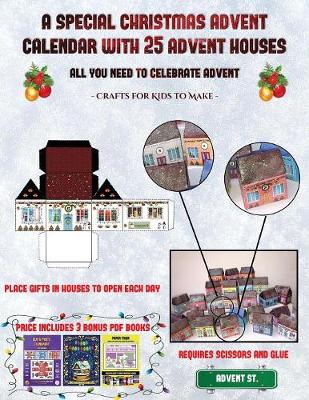Crafts for Kids to Make (A special Christmas advent calendar with 25 advent houses - All you need to celebrate advent): An alternative special Christmas advent calendar: Celebrate the days of advent using 25 fillable DIY decorated paper houses