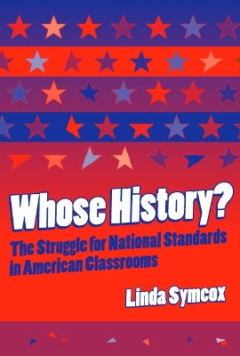 Whose History? the Struggle for National Standards in American Classrooms: The Struggle for National Standards in American Classrooms