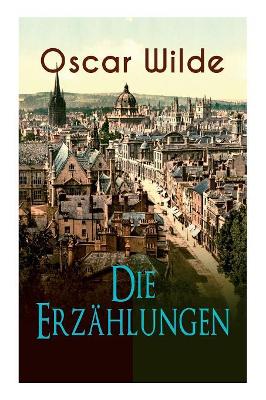 Oscar Wilde: Die Erzählungen: Das Gespenst von Canterville, Lord Arthur Saviles Verbrechen, Die Sphinx ohne Geheimnis, Der ergebene Freund, Modellmillionär, Der Fischer und seine Seele, Gespräche von der Kunst und vom Leben...
