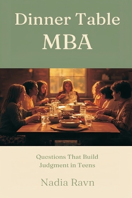 Dinner Table MBA: Questions That Build Judgment in Teens
