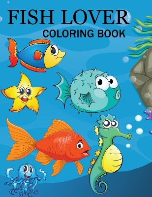 Fish Lover Coloring Book: This Is For Those Who Love Fish