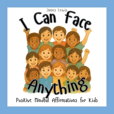 I Can Face Anything: Positive Mindful Affirmations for Kids