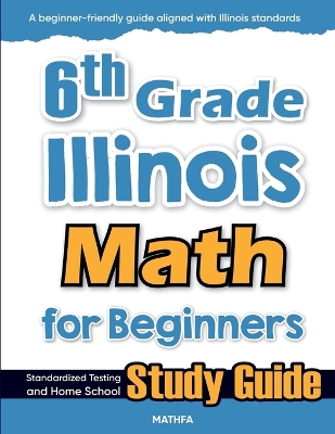 6th Grade Illinois Math for Beginners: Standardized Testing and Home School Study Guide