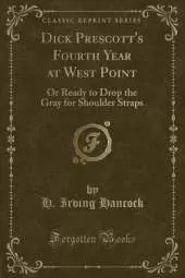 Dick Prescott's Fourth Year at West Point: Or Ready to Drop the Gray for Shoulder Straps (Classic Reprint)